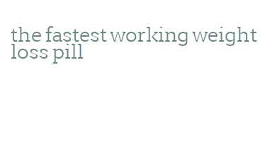 the fastest working weight loss pill