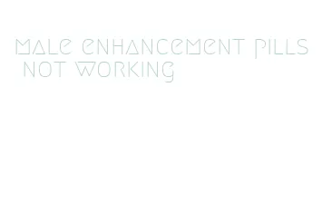 male enhancement pills not working