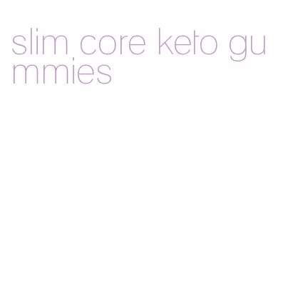 slim core keto gummies