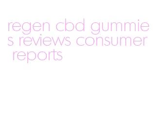 regen cbd gummies reviews consumer reports