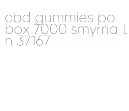 cbd gummies po box 7000 smyrna tn 37167