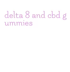 delta 8 and cbd gummies
