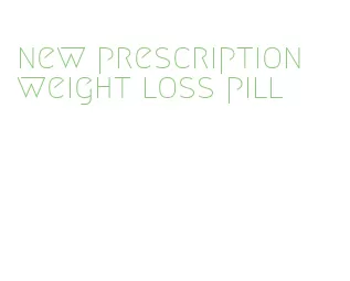 new prescription weight loss pill