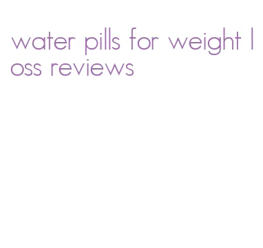 water pills for weight loss reviews