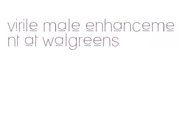 virile male enhancement at walgreens