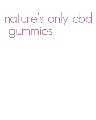 nature's only cbd gummies