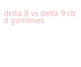 delta 8 vs delta 9 cbd gummies