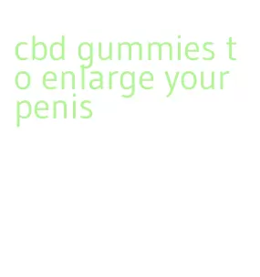 cbd gummies to enlarge your penis