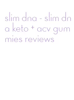 slim dna - slim dna keto + acv gummies reviews