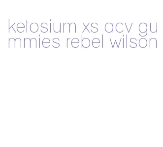 ketosium xs acv gummies rebel wilson