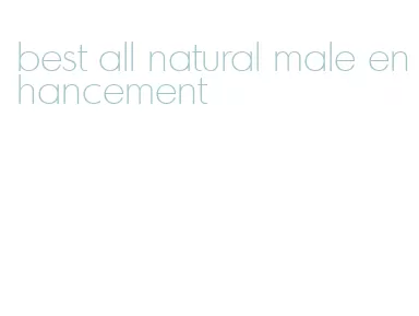best all natural male enhancement