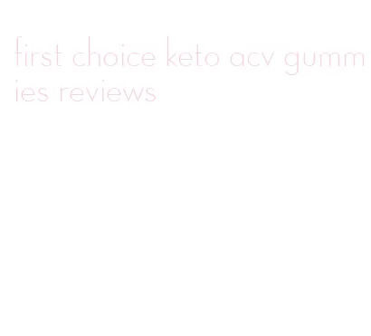 first choice keto acv gummies reviews