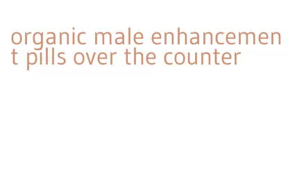 organic male enhancement pills over the counter