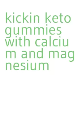 kickin keto gummies with calcium and magnesium