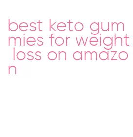 best keto gummies for weight loss on amazon