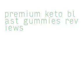 premium keto blast gummies reviews