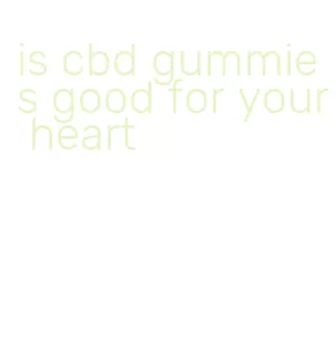 is cbd gummies good for your heart