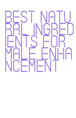 best natural ingredients for male enhancement