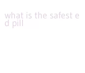 what is the safest ed pill