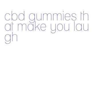 cbd gummies that make you laugh