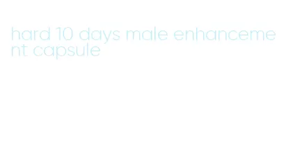 hard 10 days male enhancement capsule