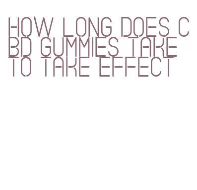 how long does cbd gummies take to take effect