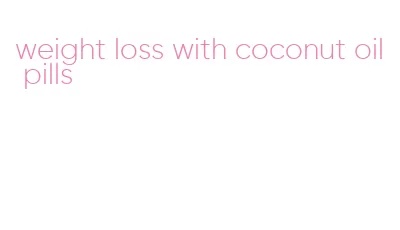 weight loss with coconut oil pills