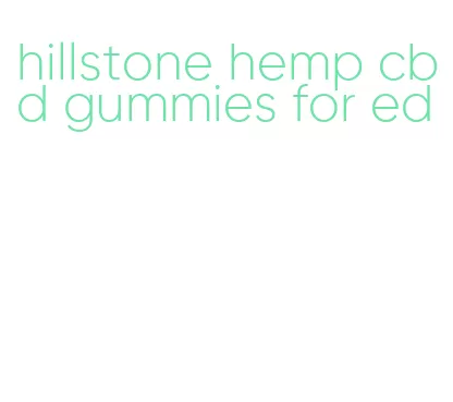hillstone hemp cbd gummies for ed