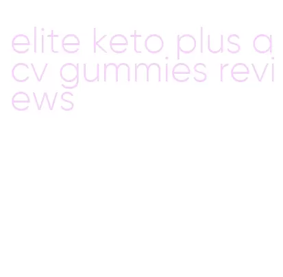 elite keto plus acv gummies reviews