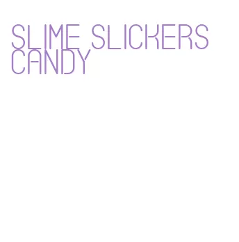 slime slickers candy