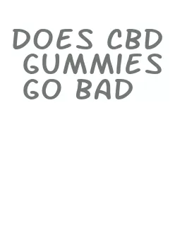 does cbd gummies go bad