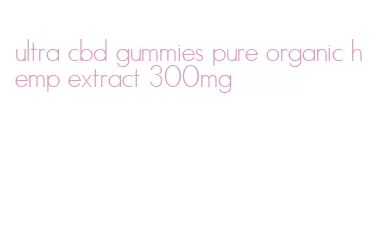 ultra cbd gummies pure organic hemp extract 300mg