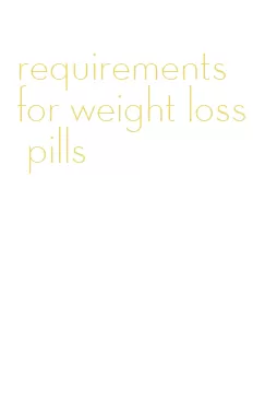 requirements for weight loss pills