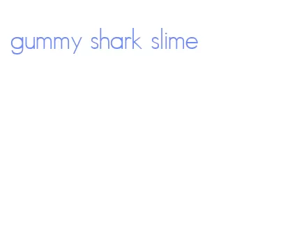 gummy shark slime