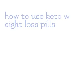 how to use keto weight loss pills