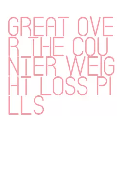 great over the counter weight loss pills