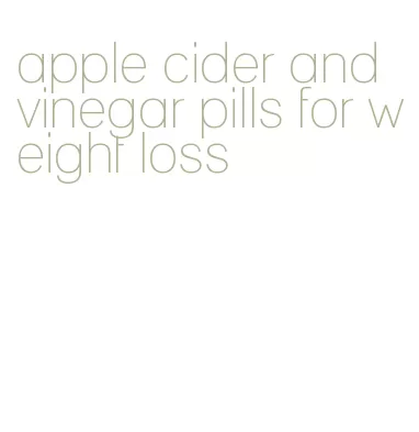 apple cider and vinegar pills for weight loss