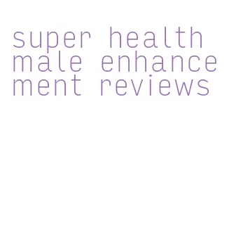 super health male enhancement reviews