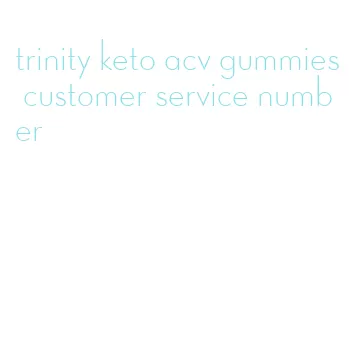 trinity keto acv gummies customer service number