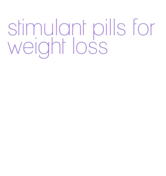 stimulant pills for weight loss