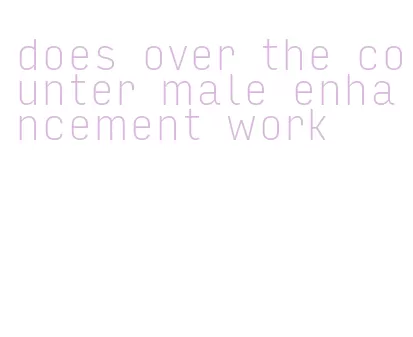does over the counter male enhancement work