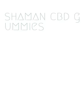 shaman cbd gummies