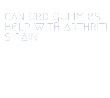 can cbd gummies help with arthritis pain