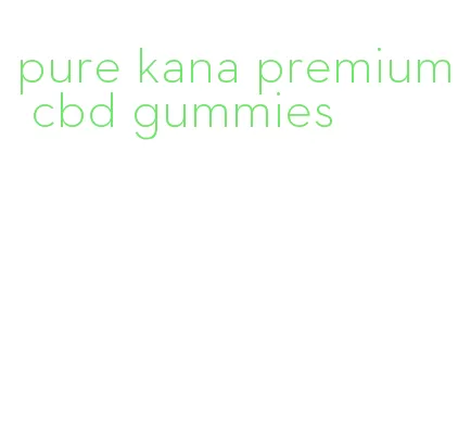 pure kana premium cbd gummies