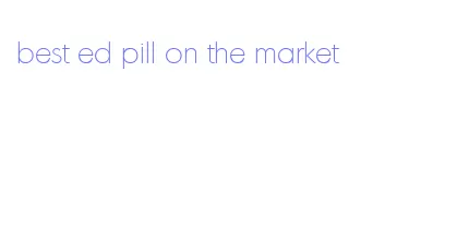 best ed pill on the market