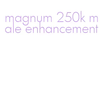 magnum 250k male enhancement