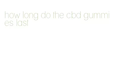 how long do the cbd gummies last