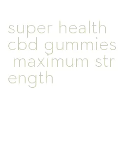 super health cbd gummies maximum strength