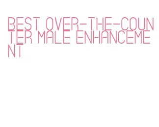 best over-the-counter male enhancement
