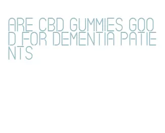 are cbd gummies good for dementia patients